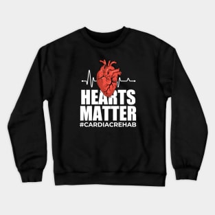 Cardiac Rehab Hearts Matter Crewneck Sweatshirt